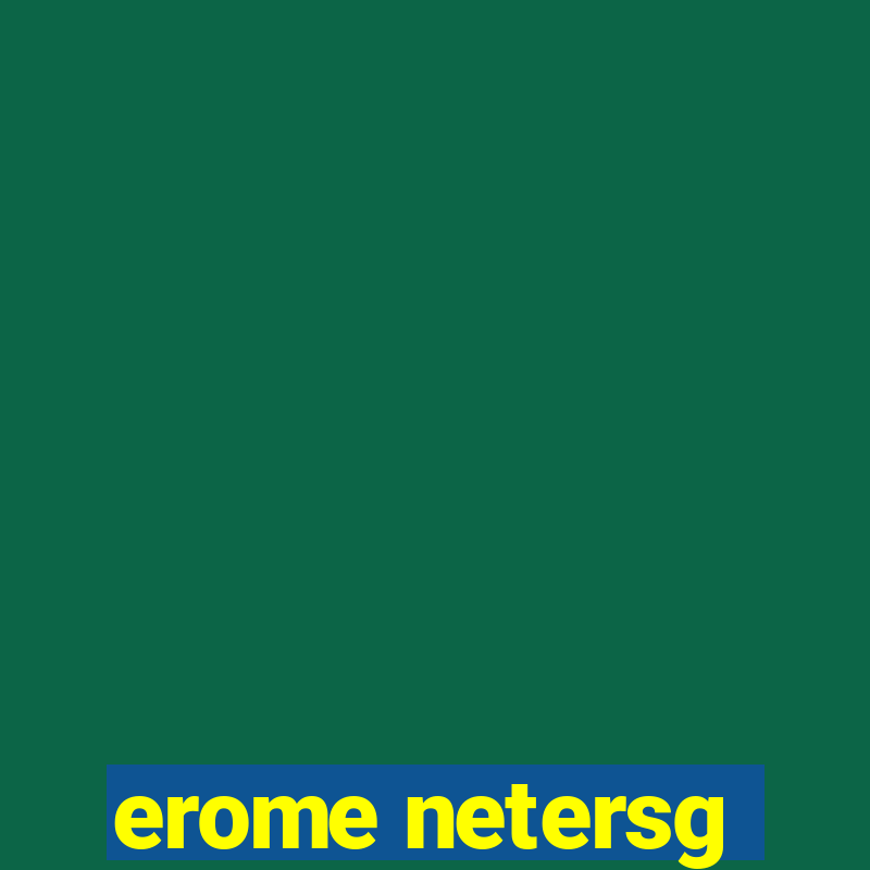 erome netersg